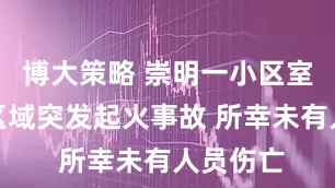 博大策略 崇明一小区室外停车区域突发起火事故 所幸未有人员伤亡